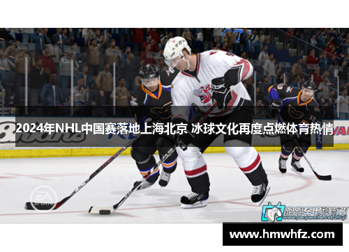 2024年NHL中国赛落地上海北京 冰球文化再度点燃体育热情