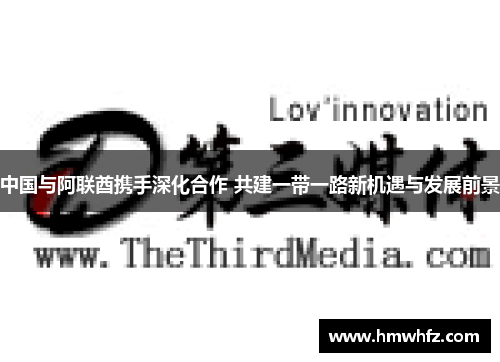 中国与阿联酋携手深化合作 共建一带一路新机遇与发展前景