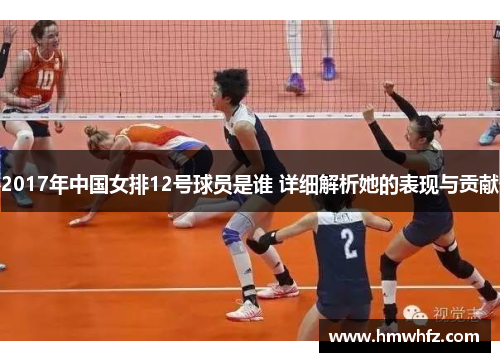 2017年中国女排12号球员是谁 详细解析她的表现与贡献