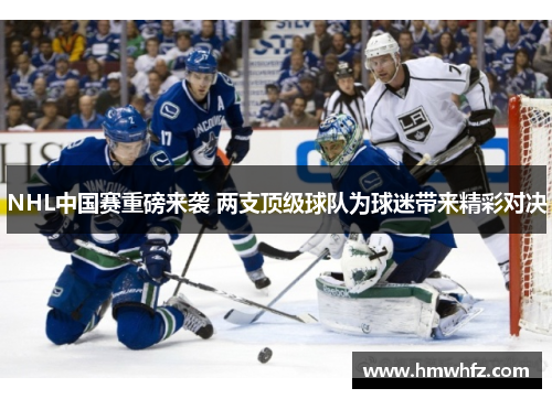 NHL中国赛重磅来袭 两支顶级球队为球迷带来精彩对决