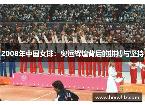 2008年中国女排：奥运辉煌背后的拼搏与坚持