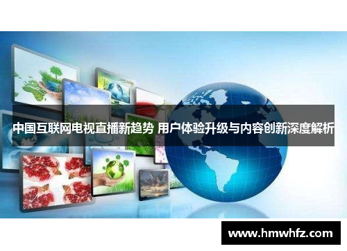 中国互联网电视直播新趋势 用户体验升级与内容创新深度解析