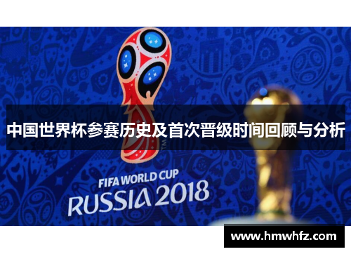 中国世界杯参赛历史及首次晋级时间回顾与分析