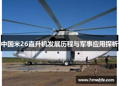 中国米26直升机发展历程与军事应用探析
