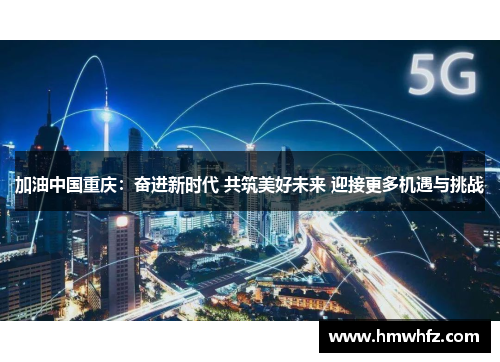 加油中国重庆：奋进新时代 共筑美好未来 迎接更多机遇与挑战